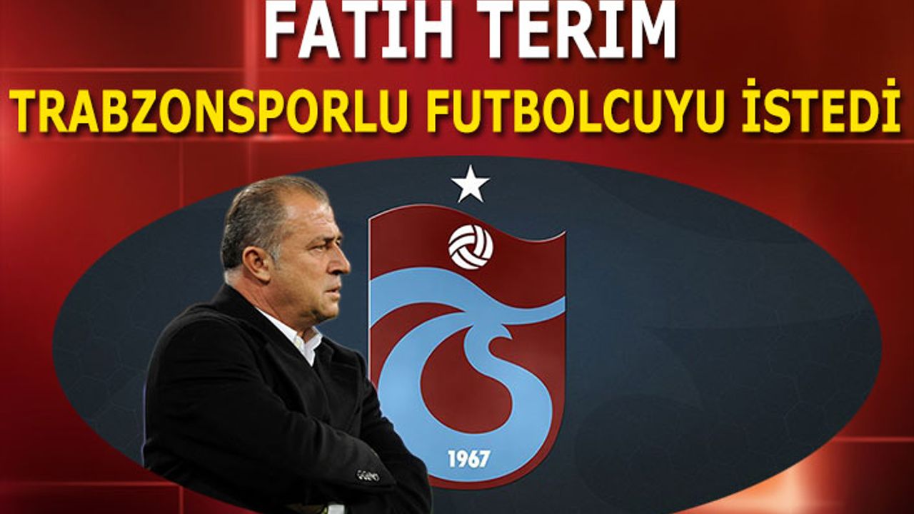 Fatih Terim Trabzonsporlu Futbolcuyu İstiyor