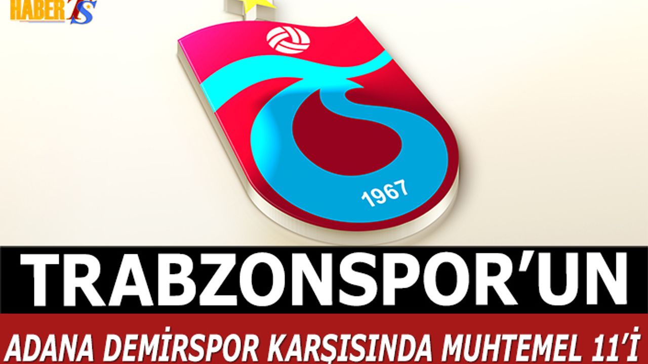 Trabzonspor'un Adana Demirspor Karşısında Muhtemel 11'i