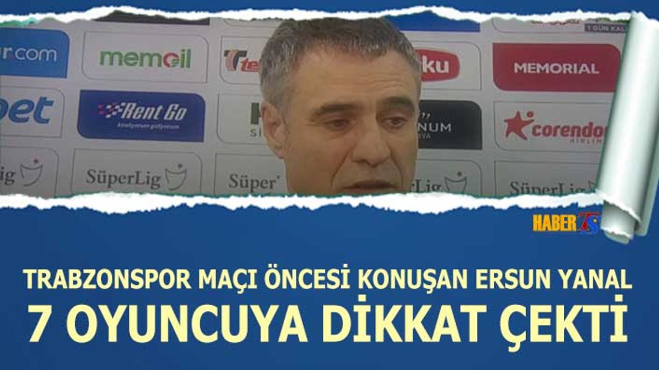 Ersun Yanal Trabzonspor Maçı Öncesi Eksiklere Dikkat Çekti
