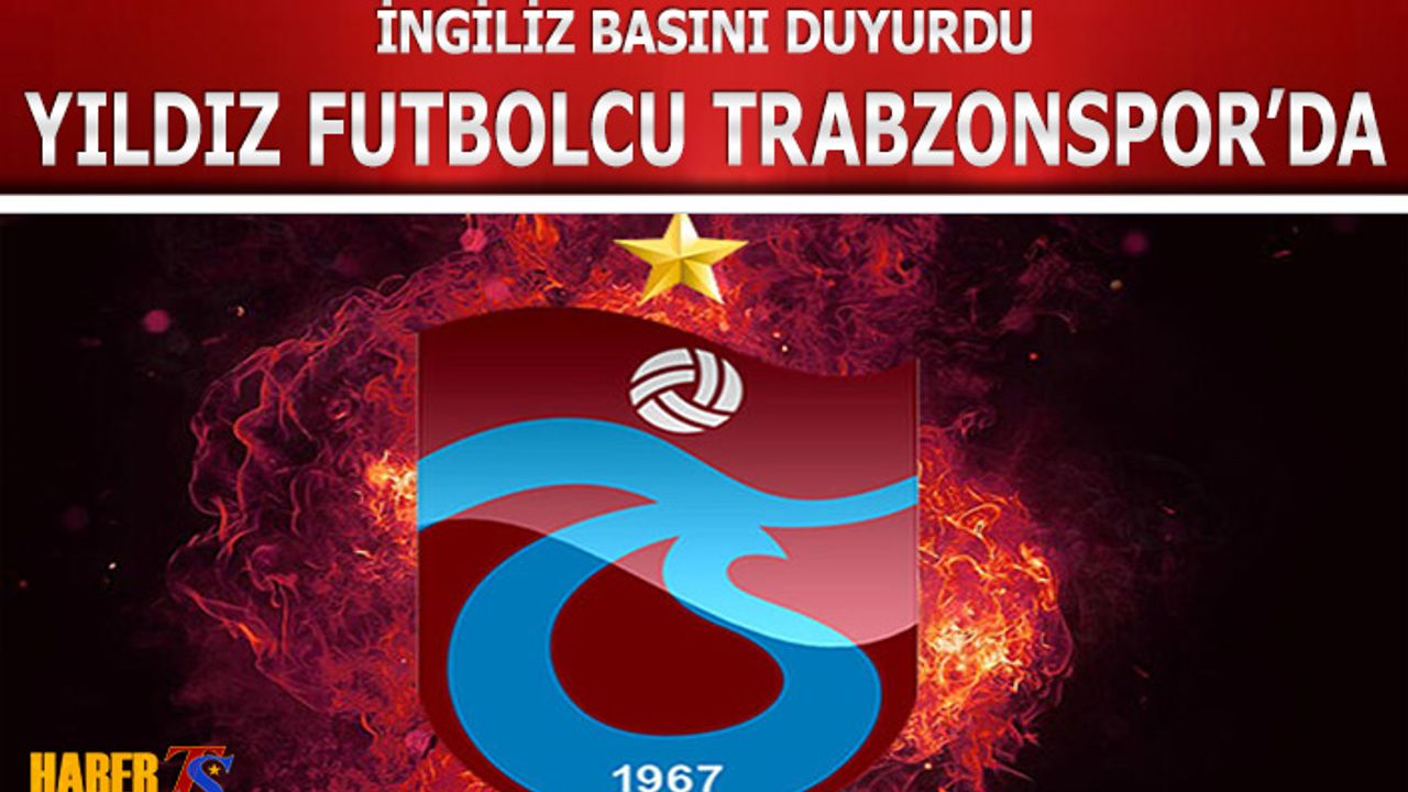 İngiliz Basını Duyurdu! Yıldız Futbolcu Trabzonspor'da