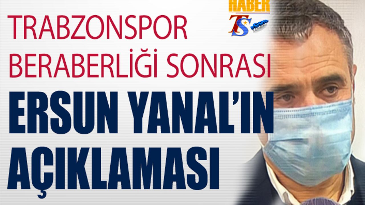 Trabzonspor Beraberliği Sonrası Ersun Yanal'ın Sözleri