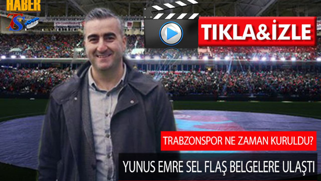 Trabzonspor Ne Zaman Kuruldu? Yunus Emre Sel Flaş Belgelere Ulaştı