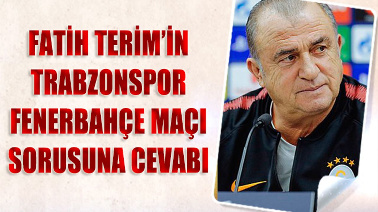 Fatih Terim'in Trabzonspor Fenerbahçe Sorusuna Cevabı