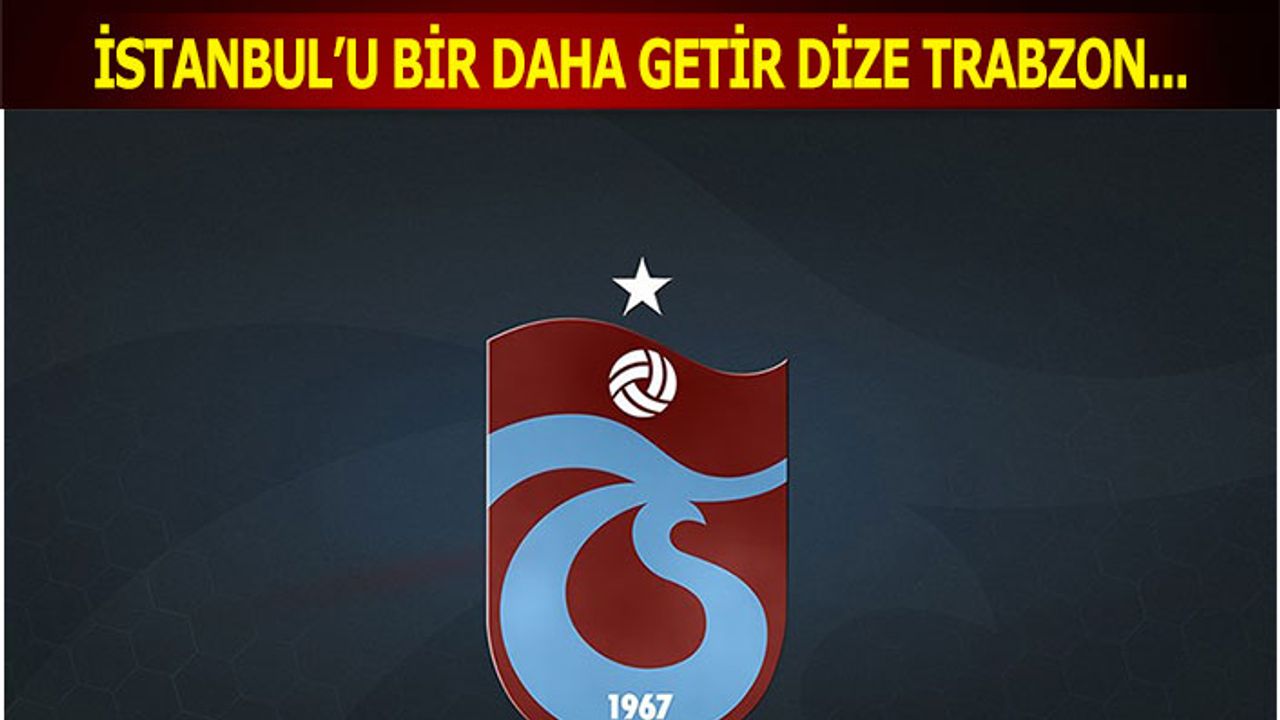 İstanbul'u Bir Daha Getir Dize Trabzonspor
