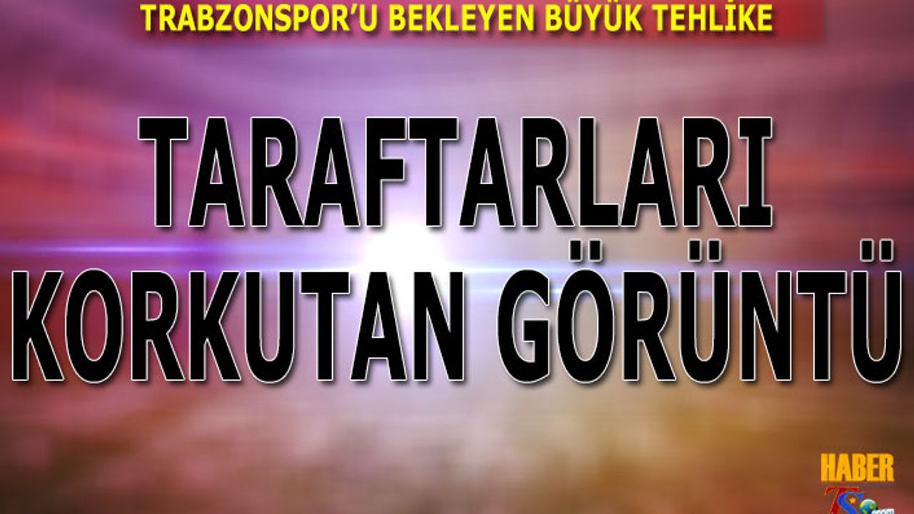 Süper Lig'de Trabzonspor'u Bekleyen Büyük Tehlike