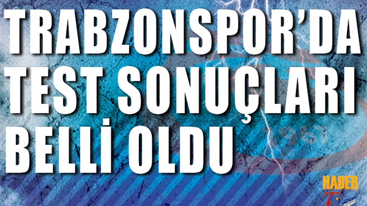 Trabzonspor'da Test Sonuçları Belli Oldu
