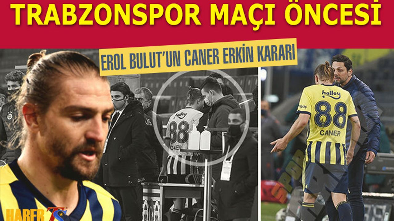 Trabzonspor Maçı Öncesi Erol Bulut'un Caner Erkin Kararı