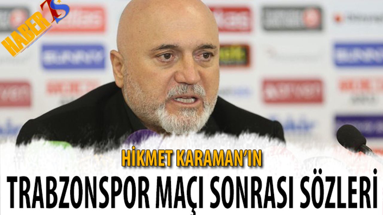 Hikmet Karaman'ın Trabzonspor Maçı Sonrası Yorumu