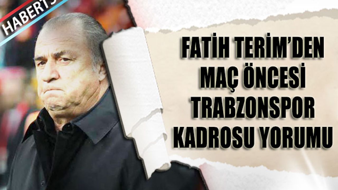 Fatih Terim'den Maç Öncesi Trabzonspor Kadrosu Yorumu