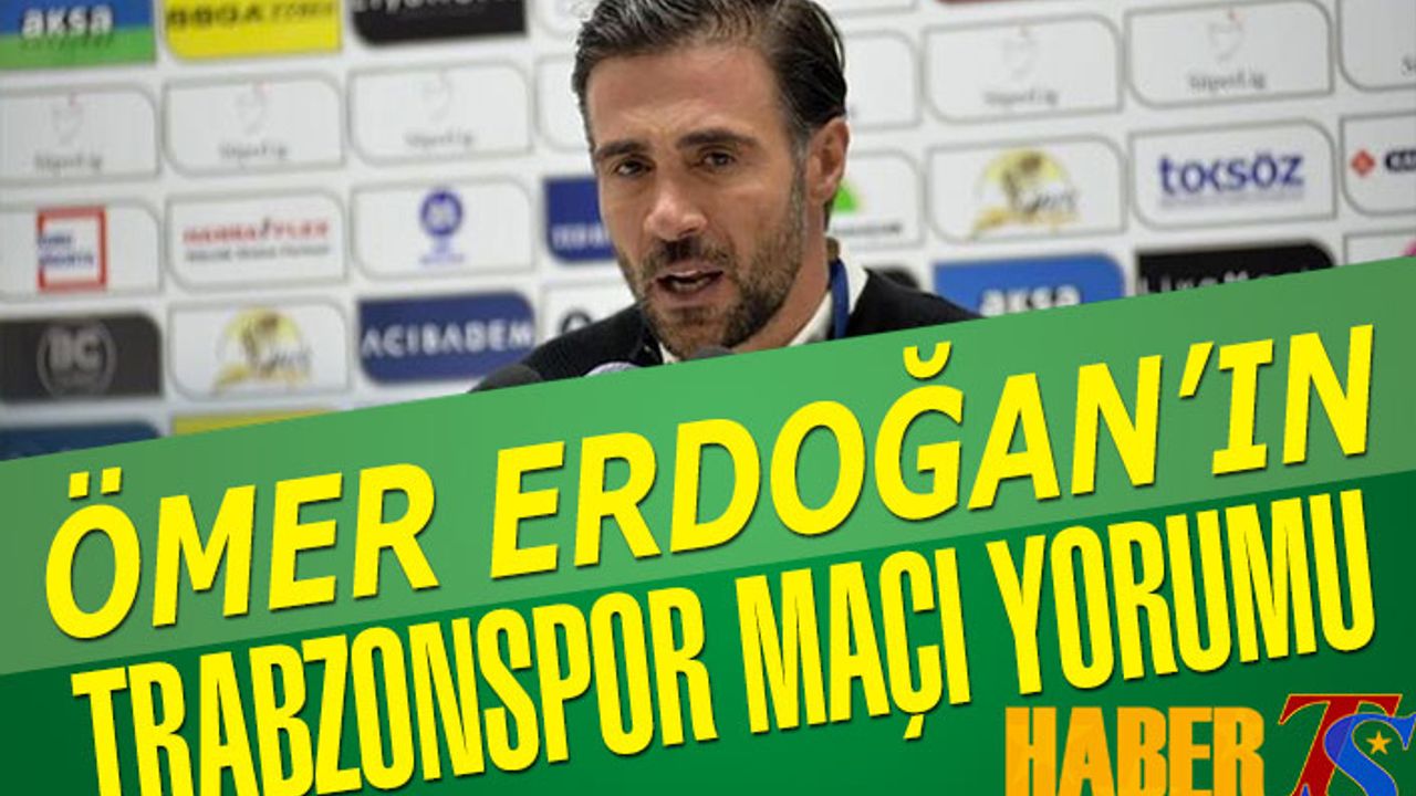 Ömer Erdoğan'ın Trabzonspor Maçı Yorumu