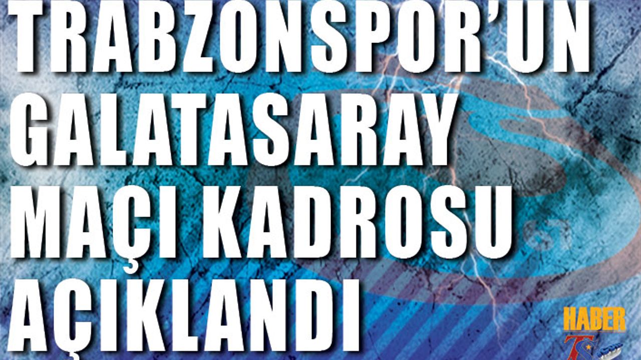 Trabzonspor'un Galatasaray Maçı Kadrosu Belli Oldu