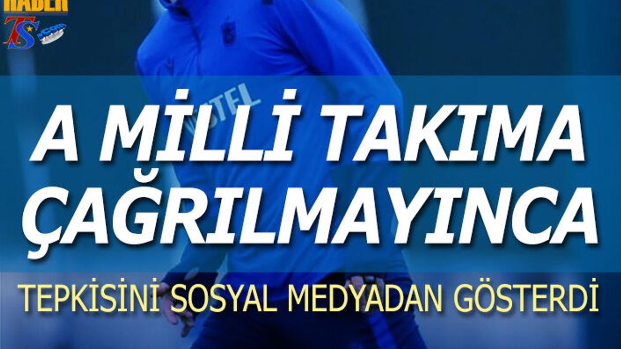 Milli Takıma Çağrılmayan Trabzonsporlu Futbolcunun Tepkisi