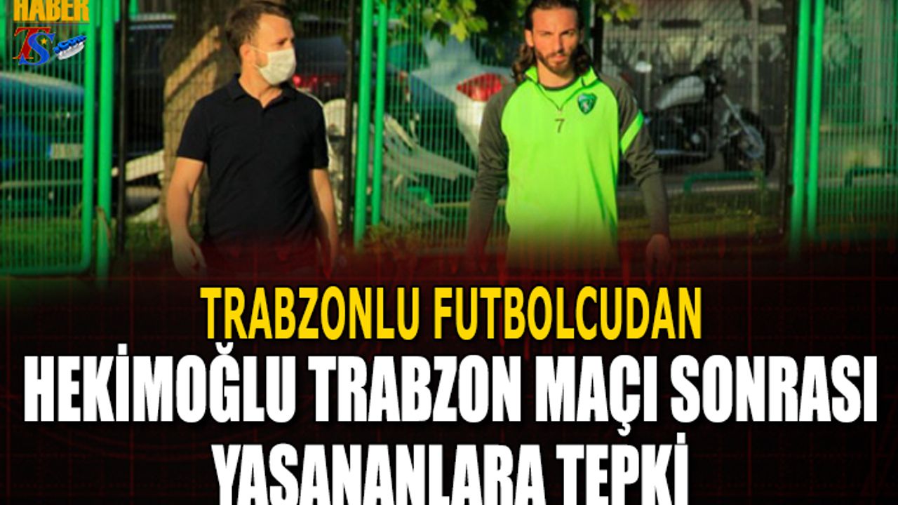 Trabzonlu Futbolcudan Hekimoğlu Trabzon Maçı Sonrası Yaşananlara Tepki