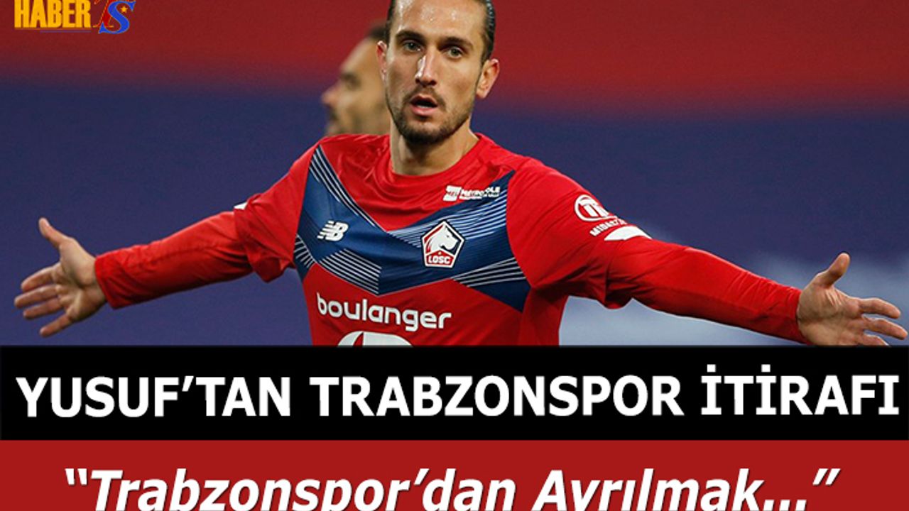 Yusuf Yazıcı'dan Trabzonspor İtirafı