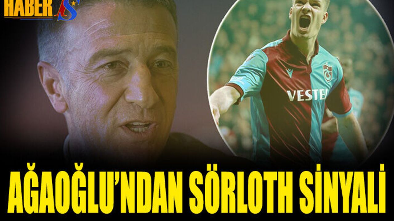 Ahmet Ağaoğlu'ndan Sörloth Sinyali