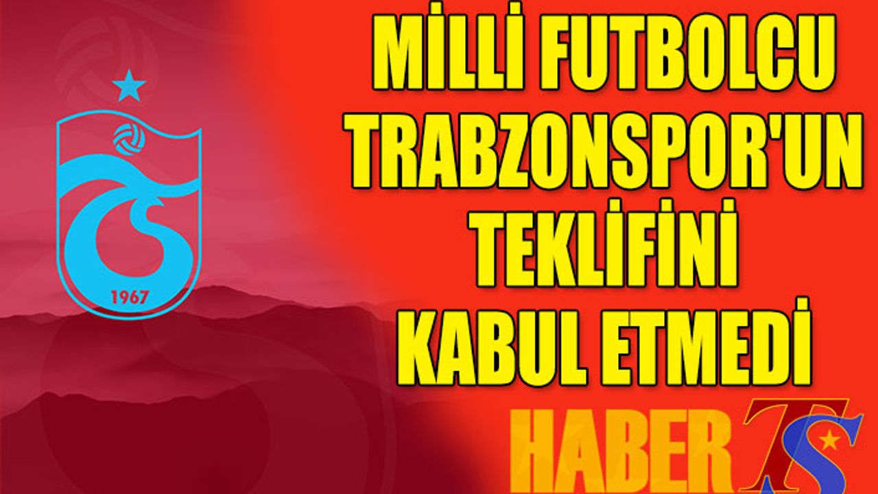 Milli Futbolcu Trabzonspor'un Teklifini Kabul Etmedi