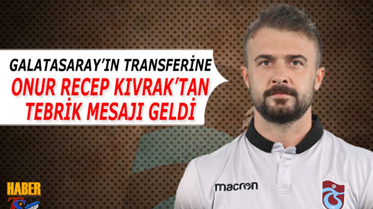 Onur Kıvrak'tan Galatasaray'ın Transferine Tebrik Mesajı