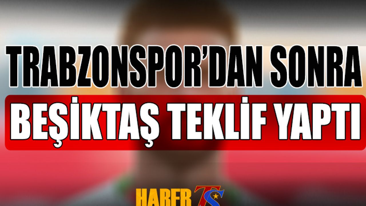 Trabzonspor'dan Sonra Beşiktaş Teklif Yaptı
