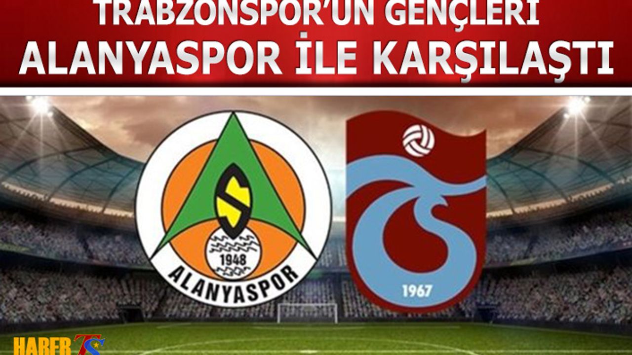 Trabzonspor'un Gençleri Alanyaspor İle Karşılaştı