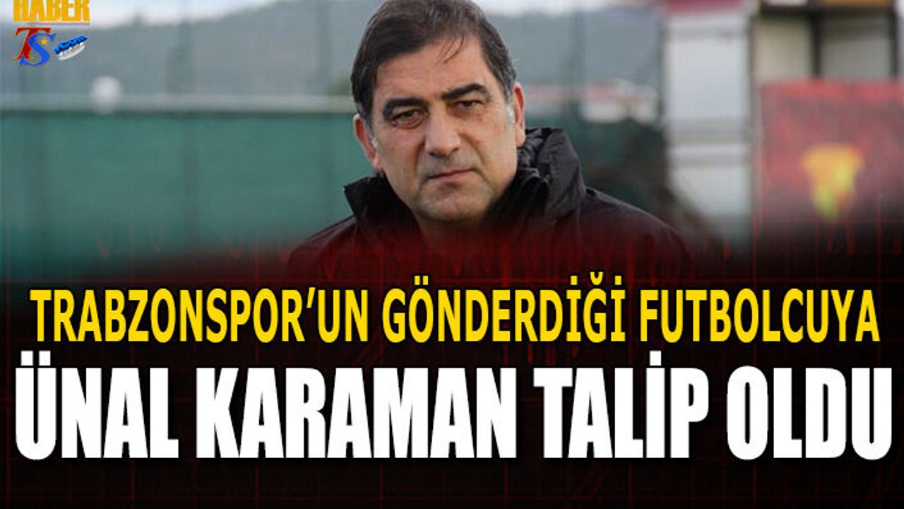 Trabzonspor'un Gönderdiği Futbolcuya Ünal Karaman Talip Oldu
