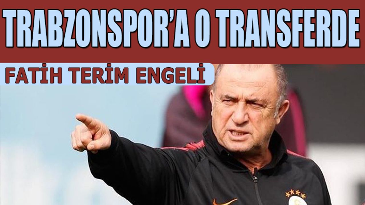 Trabzonspor'un O Transferine Fatih Terim Engeli