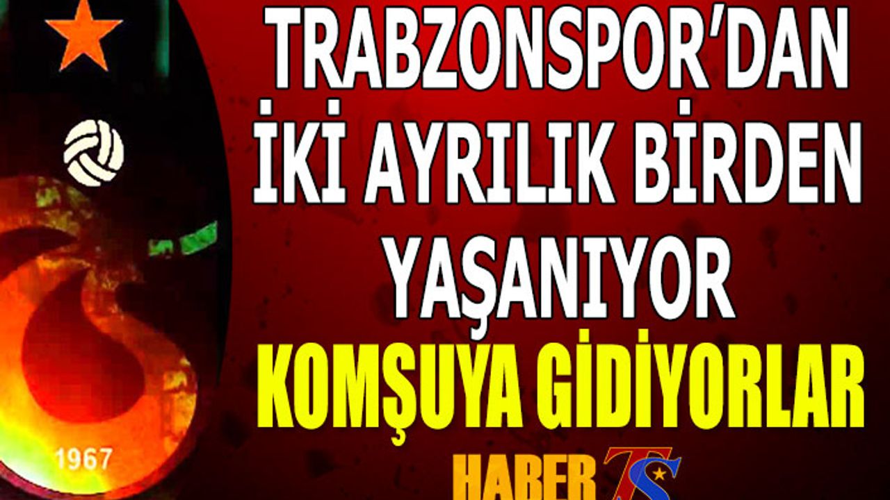 Trabzonspor'dan İki Ayrılık Birden Yaşanıyor