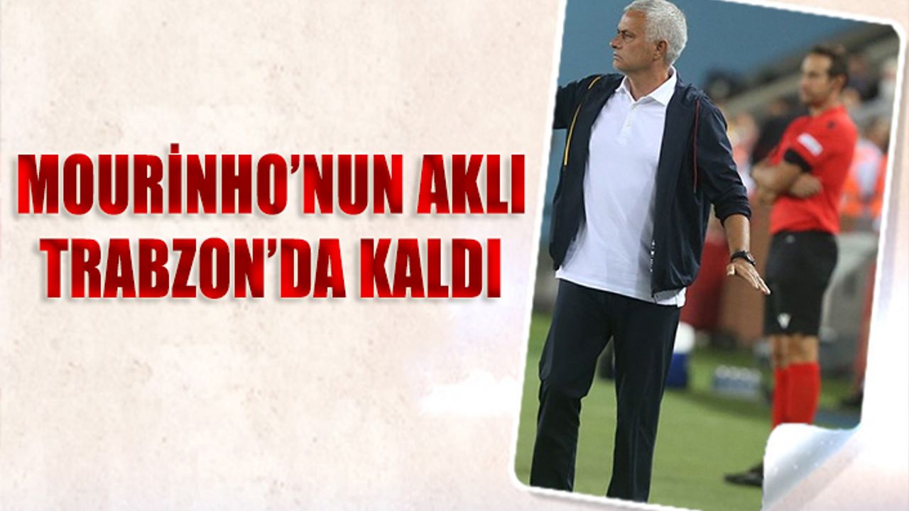 Jose Mourinho'nun Aklı Trabzon'da Kaldı