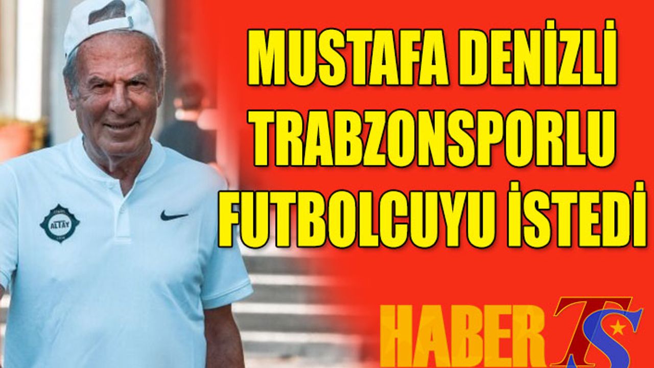 Mustafa Denizli Trabzonsporlu Futbolcuyu İstedi