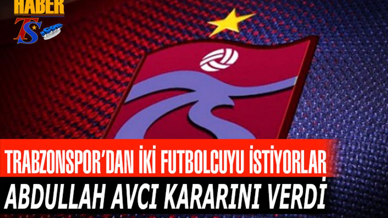 Süper Lig Ekibi Trabzonspor'dan İki Futbolcuyu İstiyor