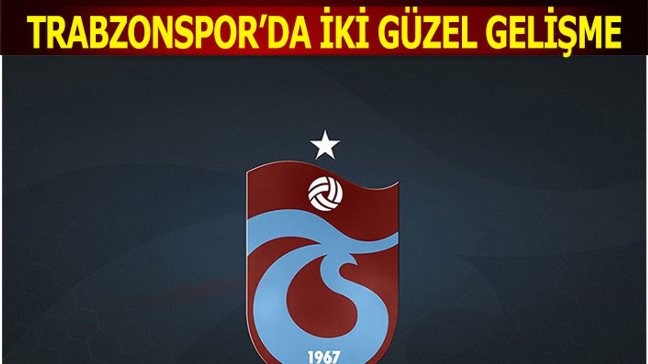 Trabzonspor'da İki Güzel Gelişme