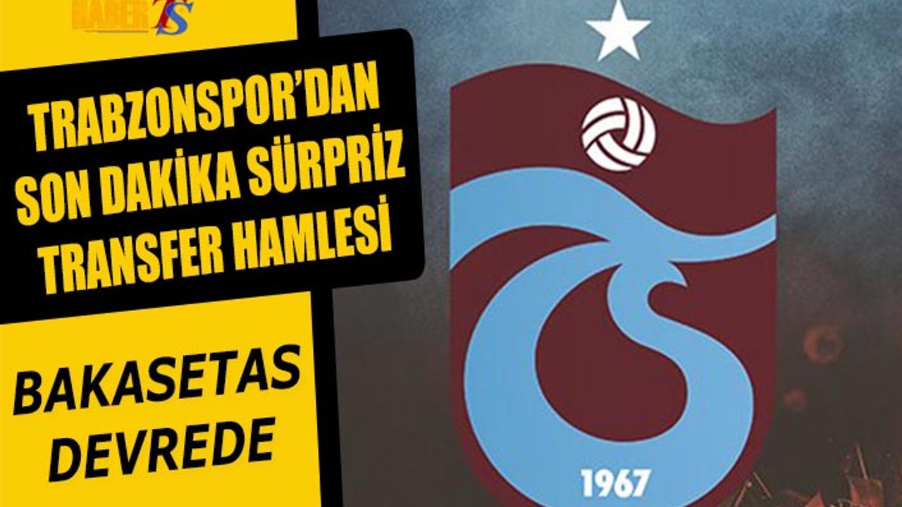 Trabzonspor'dan Son Dakika Sürpriz Transfer Hamlesi