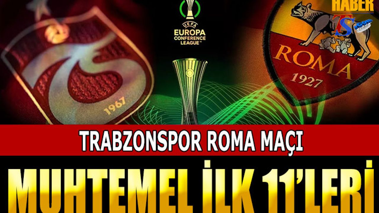 Trabzonspor Roma Maçı Muhtemel İlk 11'leri