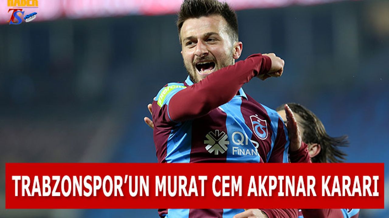 Trabzonspor'un Murat Cem Akpınar Kararı
