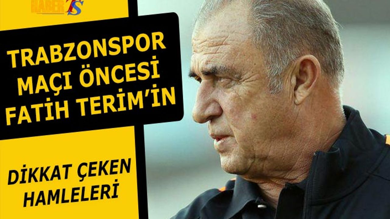 Fatih Terim'in Trabzonspor Maçı Öncesi Dikkat Çeken Hamleleri