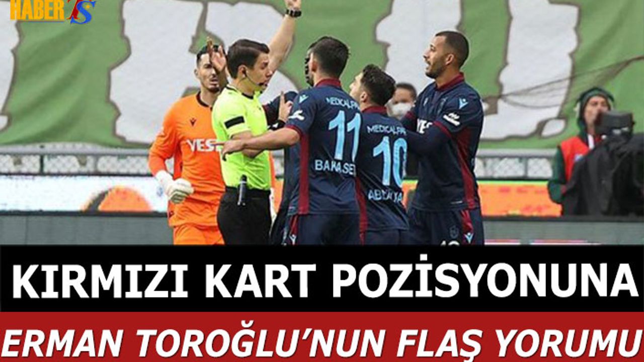 Kırmızı Kart Pozisyonuna Erman Toroğlu'nun Flaş Yorumu