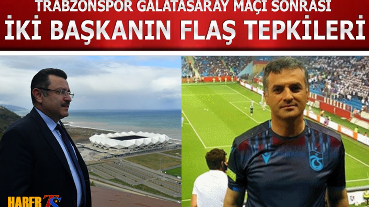 Trabzonspor Galatasaray Maçı Sonrası İki Başkanın Flaş Tepkileri