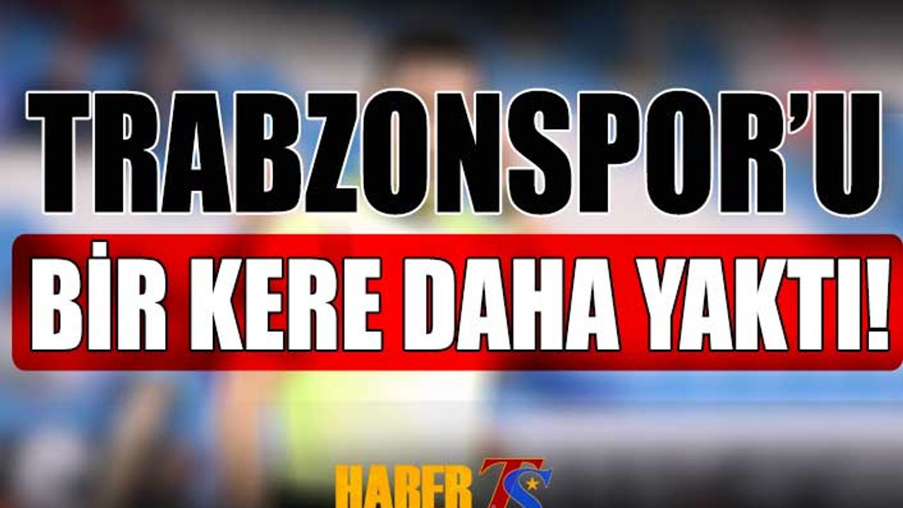 Trabzonspor'u Bir Kere Daha Yaktı!