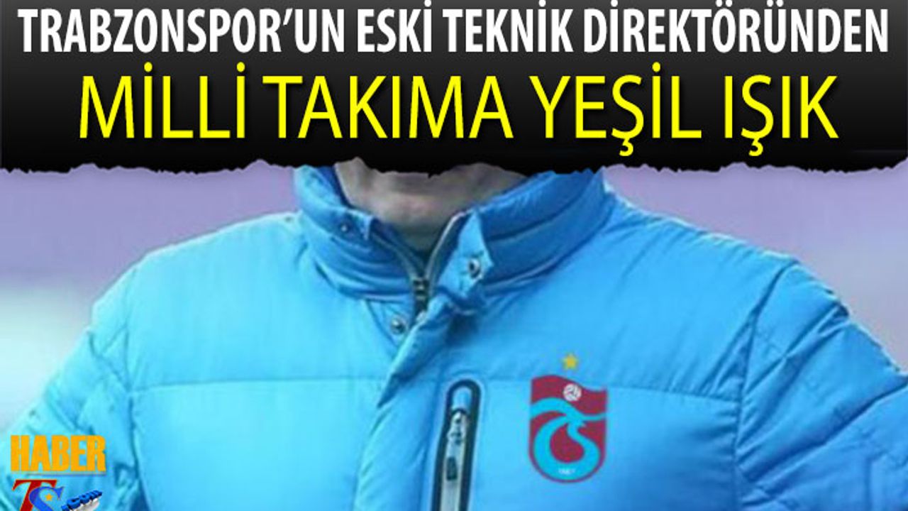 Trabzonspor'un Eski Teknik Direktöründen Milli Takıma Yeşil Işık
