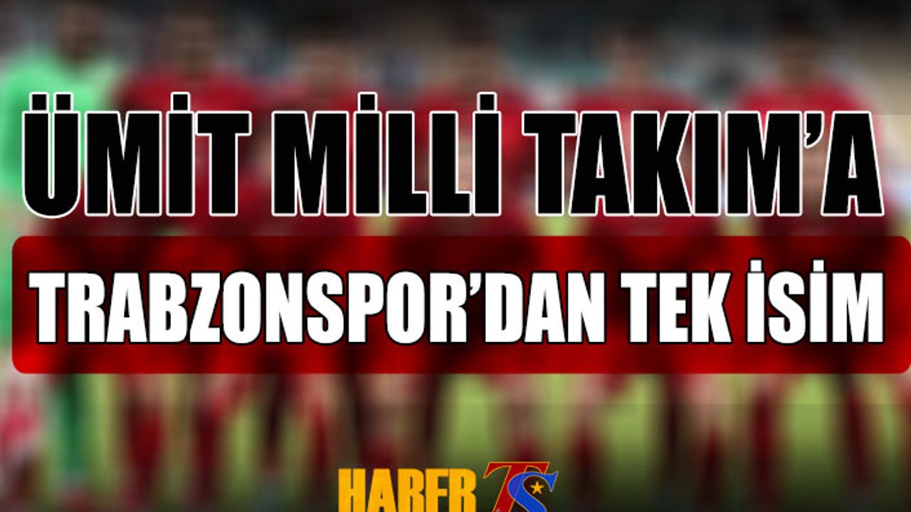 Ümit Milli Takım'a Trabzonspor'dan Tek İsim Davet Edildi