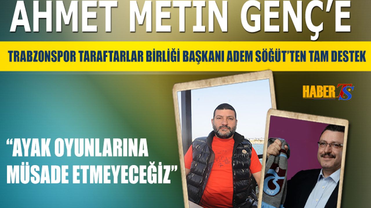 Adem Söğüt'ten Ahmet Metin Genç'e Tam Destek