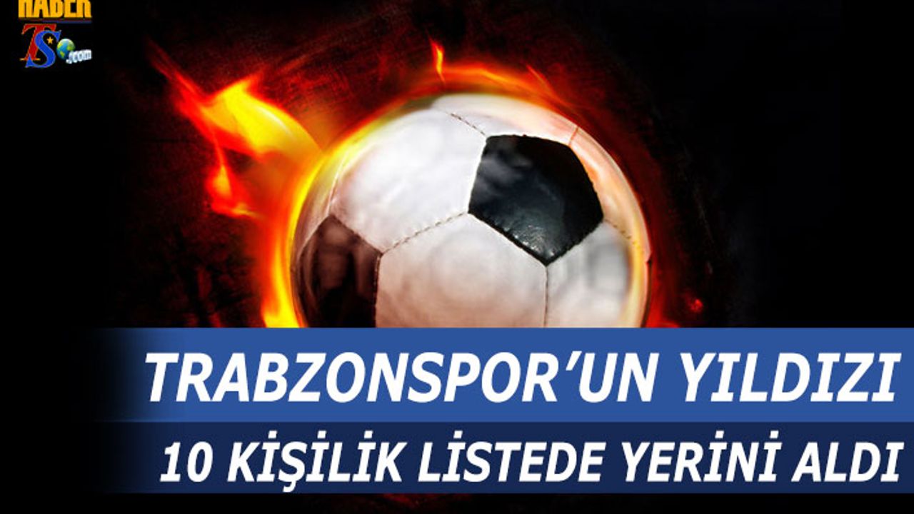 Trabzonspor'un Yıldızı O Listede Yer Aldı
