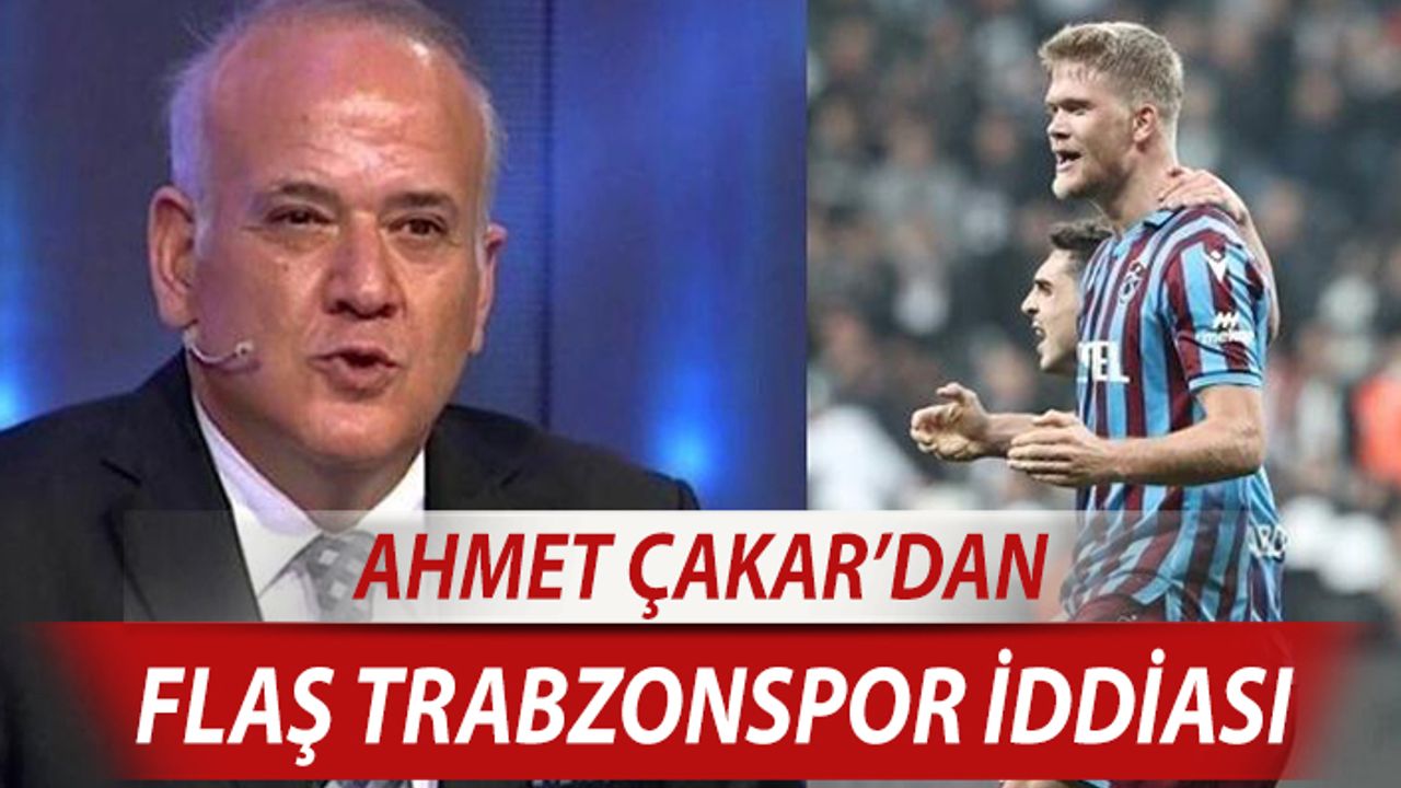 Ahmet Çakar'ın Flaş Trabzonspor İddiası