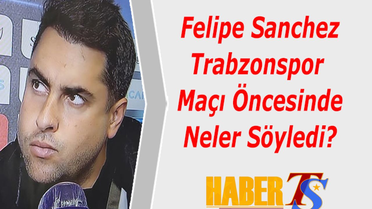Felipe Sanchez Trabzonspor Maçı Öncesinde Konuştu