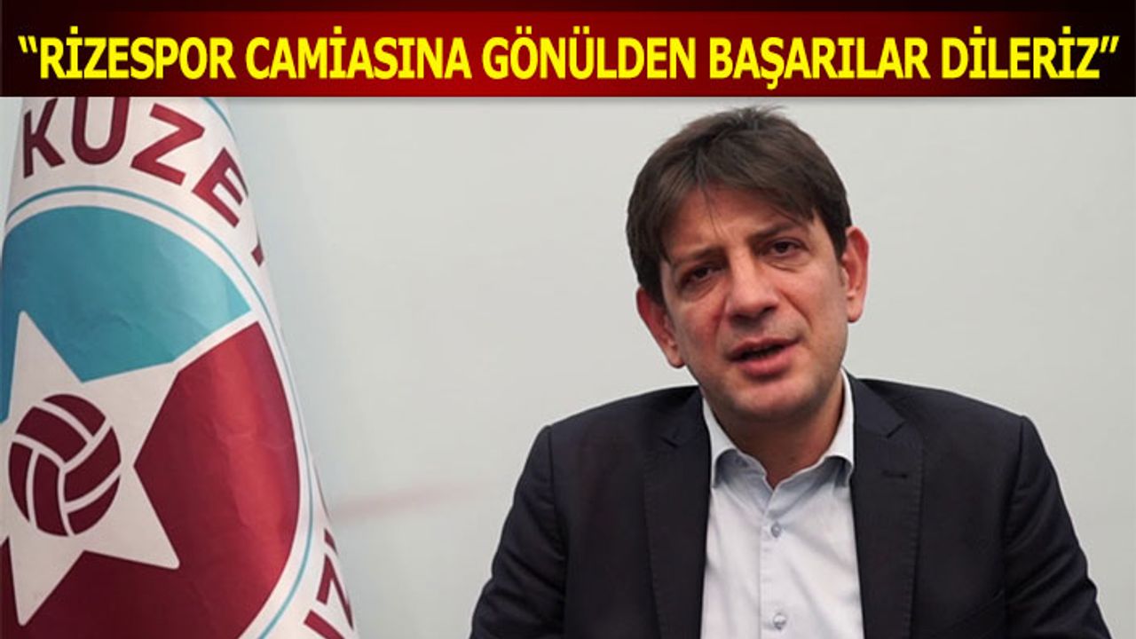 İsmail Turgut Öksüz: "Rizespor Camiasına Gönülden Başarılar Dileriz"