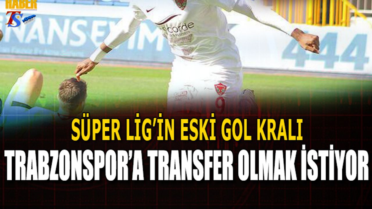 Süper Lig'in Eski Gol Kralı Trabzonspor'a mı Geliyor?