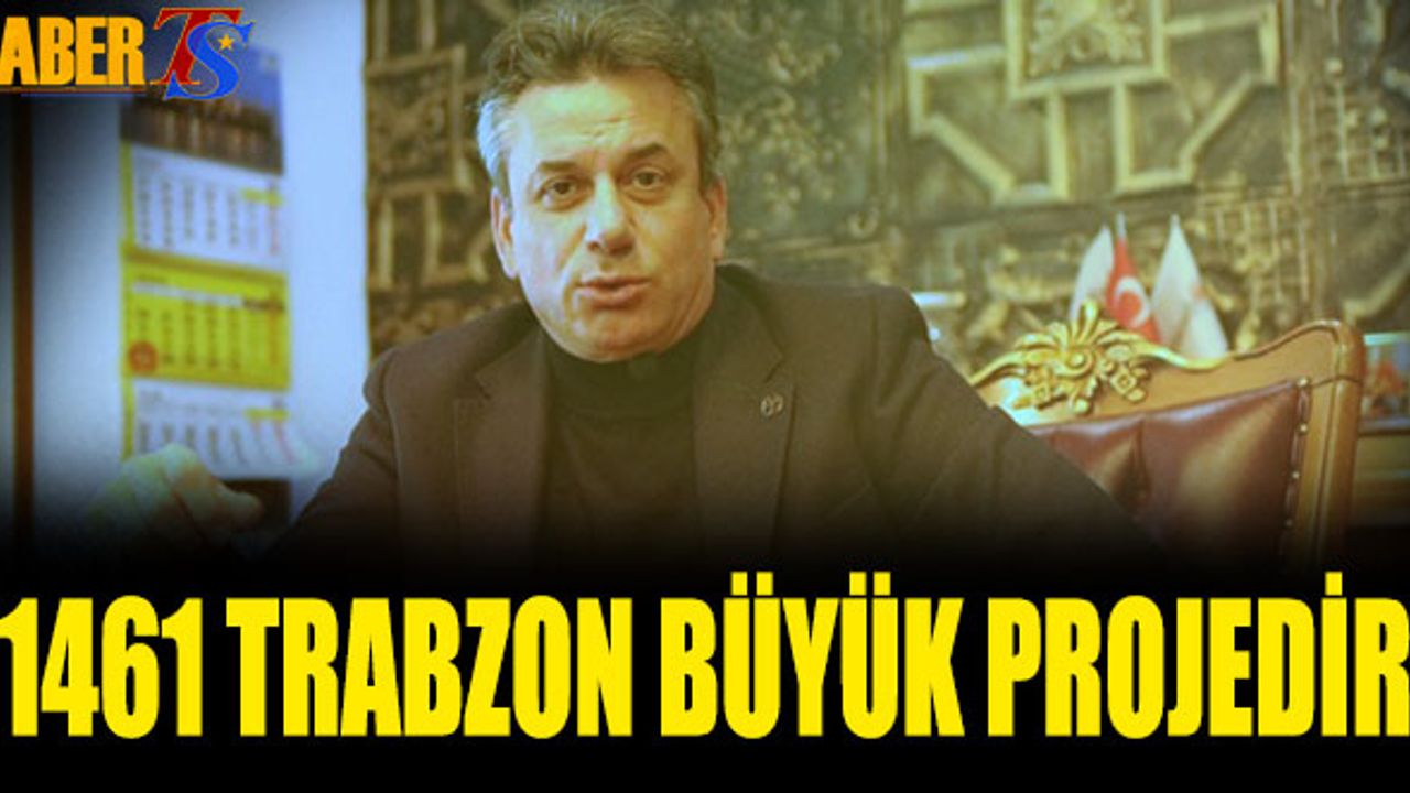 Celil Hekimoğlu: "1461 Trabzon Büyük Projedir"