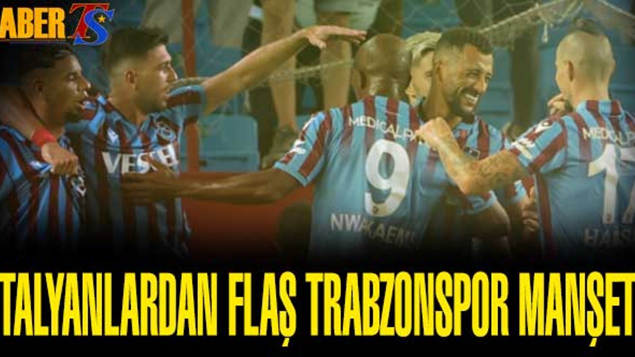 İtalyanlardan Flaş Trabzonspor Manşeti