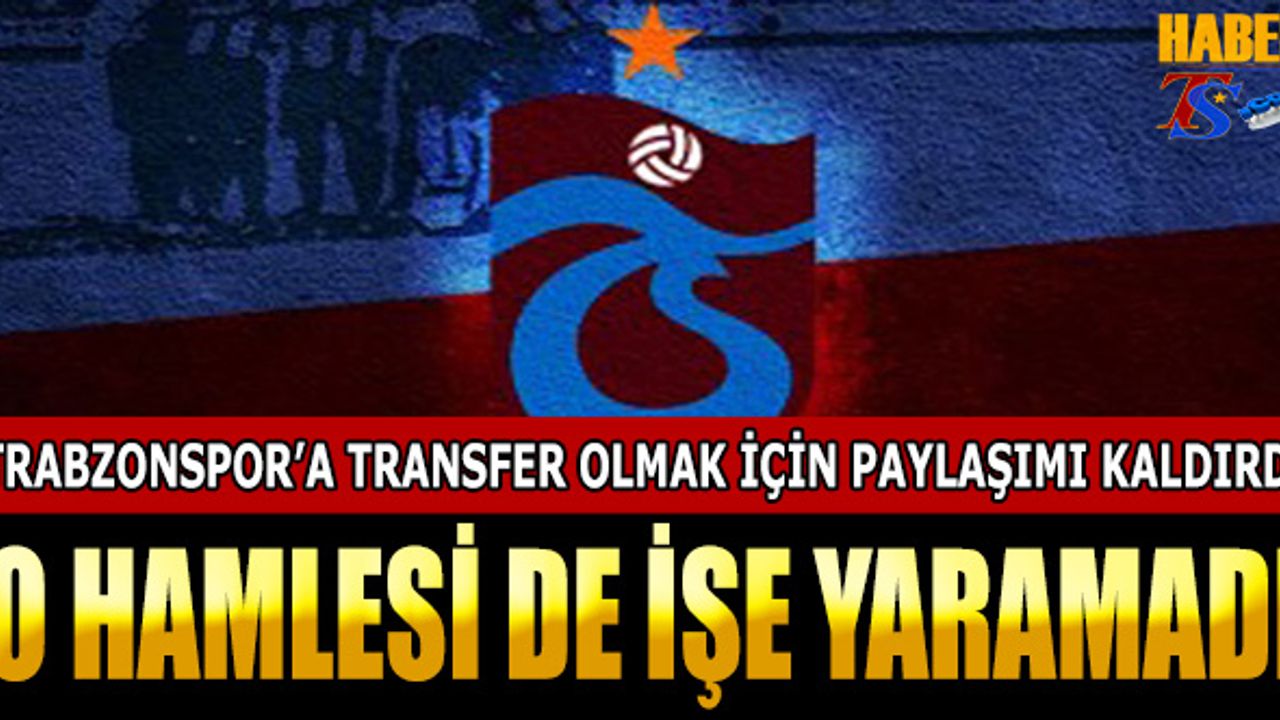 Trabzonspor'a Transfer Olmak İçin Paylaşımlarını Sildi!