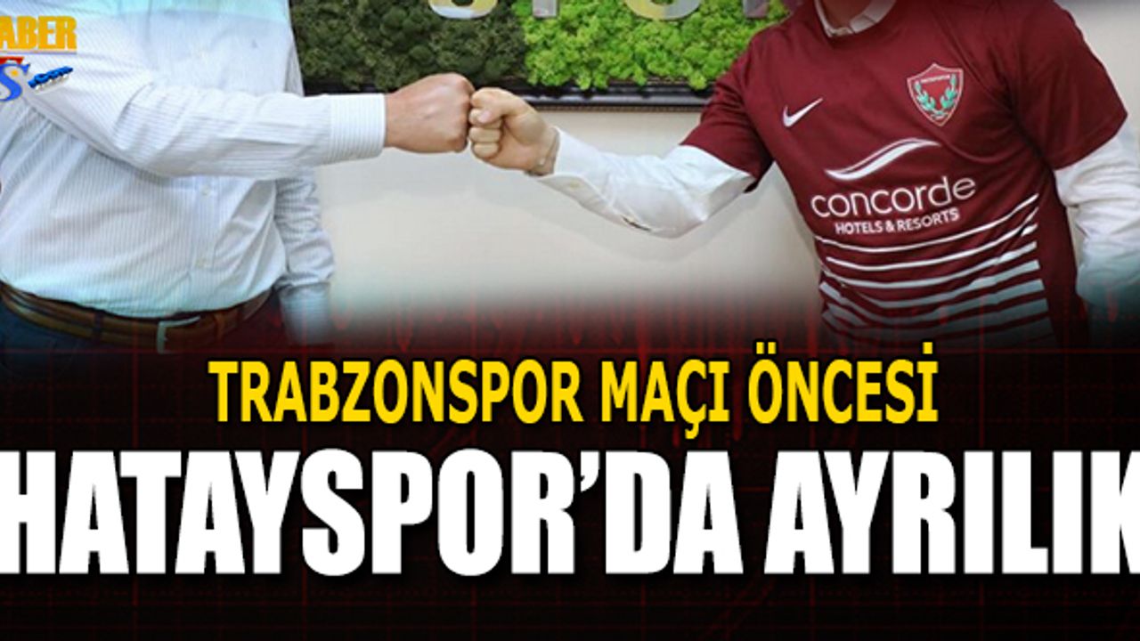 Trabzonspor Maçı Öncesi Hatayspor'da Ayrılık