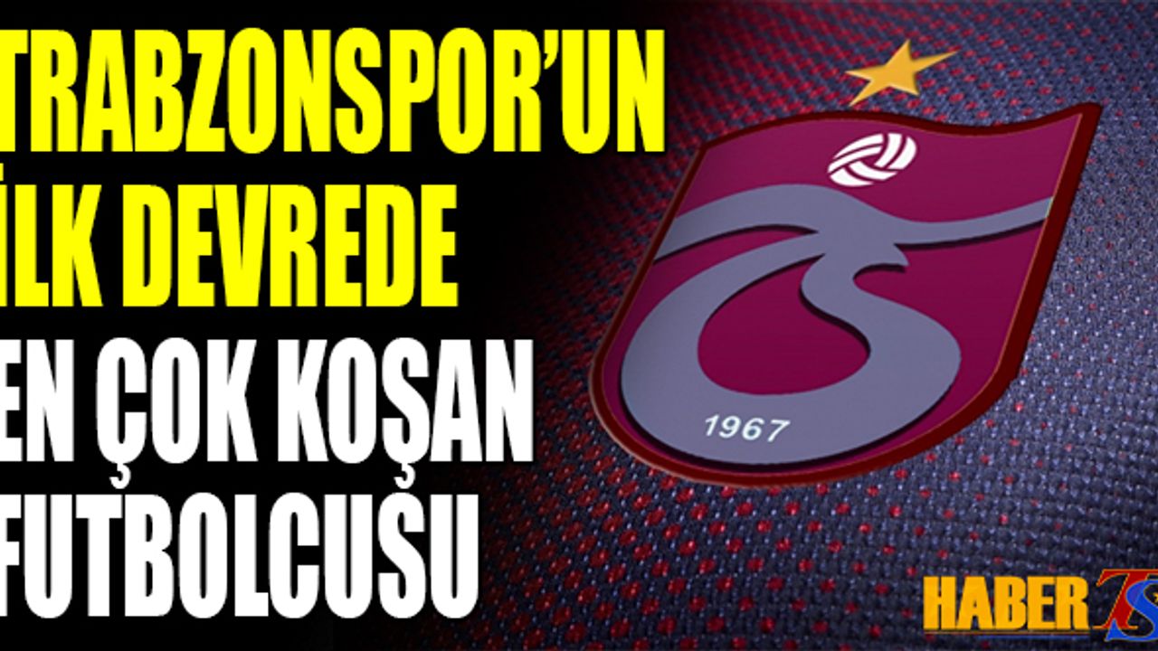 Trabzonspor'un İlk Devrede En Çok Koşan Futbolcusu
